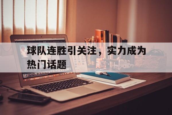 关于球队连胜引关注，实力成为热门话题的信息